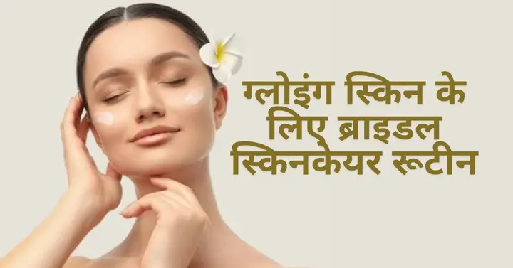 शादी से पहले ग्लोइंग स्किन के लिए आसान ब्राइडल स्किनकेयर रूटीन: पाएं नेचुरल निखार और दमकती त्वचा 2 bridal skin care routin for glowing skin