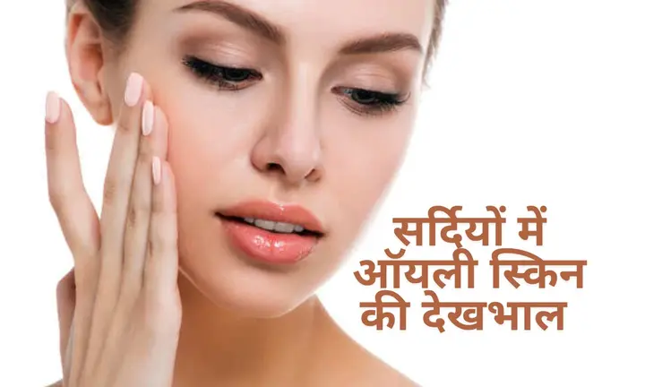 सर्दियों में ऑयली स्किन की देखभाल के टिप्स और प्राकृतिक चमक पाने के तरीके 2 oily skin care tips take care of oily skin in winter for natural glow